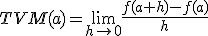 TVM(a) = \lim_{h \rightarrow 0} \frac{f(a+h)-f(a)}{h}