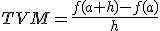 TVM=\frac{f(a+h)-f(a)}{h}