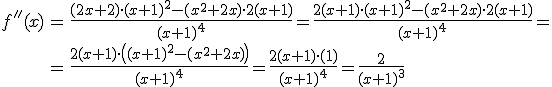 \begin{array}{rcl} f''(x)   & = & \frac{(2x +2) \cdot (x+1)^2 - (x^2 +2x) \cdot  2(x+1)}{(x+1)^4}  = \frac{2(x+1) \cdot (x+1)^2 - (x^2 +2x) \cdot  2(x+1)}{(x+1)^4}= \\ & = & \frac{2(x+1) \cdot \left((x+1)^2 - (x^2 +2x) \right)}{(x+1)^4} = \frac{2(x+1) \cdot (1)}{(x+1)^4} = \frac{2}{(x+1)^3} \end{array}