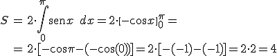 \begin{array}{lcl} S & = &  2 \cdot \int_{0}^{\pi} \begin{verbatim}sen\end{verbatim} x \; dx =  2 \cdot \left [ -\cos x \right ]_{0}^{\pi} = \\ & = & 2 \cdot [-\cos \pi -(-  \cos (0) )  ] =  2 \cdot [-(-1) -(-  1 ) ] =  2 \cdot 2 = 4 \end{array}