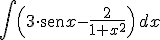 \int \(3 \cdot \begin{verbatim}sen\end{verbatim} x -\frac{2}{1+x^2} \) \, dx