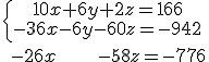 \left\{\begin{matrix} 10x+6y+2z=166\\  -36x-6y-60z=-942 \end{matrix}\right.\\ \ -26x\ \ \ \ \ \ \ -58z=-776