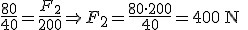 \frac{80}{40}=\frac{F_2}{200} \Rightarrow F_2=\frac{80 \cdot 200}{40}=400\begin{verbatim} N \end{verbatim}