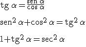 \begin{verbatim}tg\end{verbatim}\, \alpha = \frac{\begin{verbatim}sen\end{verbatim}\, \alpha}{\cos \, \alpha}\\ \vspace{5} \\  \begin{verbatim}sen\end{verbatim}^2\, \alpha+\cos^2 \, \alpha = \begin{verbatim}tg\end{verbatim}^2 \, \alpha\\ \vspace{5} \\  1+ \begin{verbatim}tg\end{verbatim}^2 \, \alpha= \begin{verbatim}sec\end{verbatim}^2 \, \alpha \\ \vspace{1}