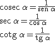 \begin{verbatim}cosec\end{verbatim}\, \alpha = \frac{1}{\begin{verbatim}sen\end{verbatim} \,\alpha} \\ \begin{verbatim}sec\end{verbatim}\, \alpha = \frac{1}{cos \, \alpha} \\ \begin{verbatim}cotg\end{verbatim} \, \alpha = \frac{1}{\begin{verbatim}tg\end{verbatim} \,\alpha} \\ \vspace{1}