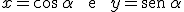 x=\cos \, \alpha \ \begin{verbatim} e \end{verbatim} \ y=\begin{verbatim}sen\end{verbatim} \, \alpha
