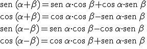 \begin{verbatim}sen\end{verbatim} \, (\alpha +\beta) =  \begin{verbatim}sen\end{verbatim} \, \alpha \cdot \cos \, \beta + \cos \, \alpha \cdot \begin{verbatim}sen\end{verbatim} \, \beta \\ \cos \,  (\alpha +\beta) =  \cos \, \alpha \cdot \cos \, \beta - \begin{verbatim}sen\end{verbatim} \, \alpha \cdot \begin{verbatim}sen\end{verbatim} \, \beta \\ \begin{verbatim}sen\end{verbatim} \, (\alpha -\beta) =  \begin{verbatim}sen\end{verbatim} \, \alpha \cdot \cos \, \beta - \cos \, \alpha \cdot \begin{verbatim}sen\end{verbatim} \, \beta \\ \cos \,  (\alpha -\beta) =  \cos \, \alpha \cdot \cos \, \beta + \begin{verbatim}sen\end{verbatim} \, \alpha \cdot \begin{verbatim}sen\end{verbatim} \, \beta \\ \vspace{1}