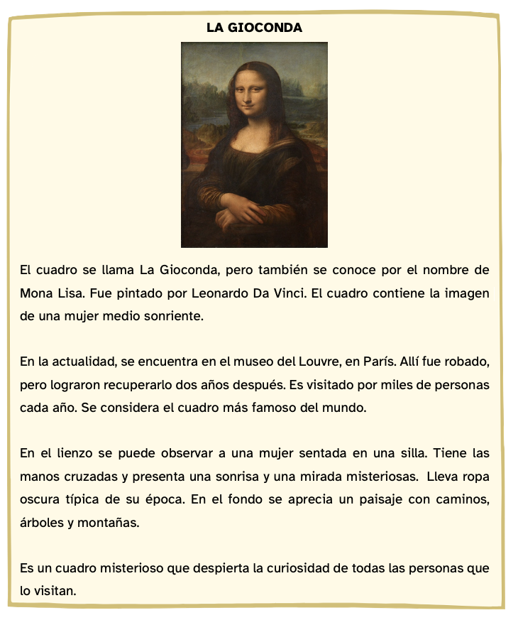 La Gioconda. El cuadro se llama La Gioconda, pero también se conoce por el nombre de Mona Lisa. Fue pintado por Leonardo Da Vinci. El cuadro contiene la imagen de una mujer medio sonriente.